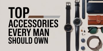 Top Accessories Every Man Should Own